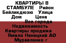 КВАРТИРЫ В СТАМБУЛЕ › Район ­ Бейликдюзю › Улица ­ 1 250 › Дом ­ 12 › Цена ­ 227 685 503 - Все города Недвижимость » Квартиры продажа   . Ямало-Ненецкий АО,Муравленко г.